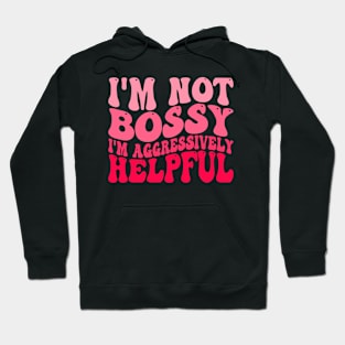 I'm Not Bossy I'm Aggressively Helpful Hoodie